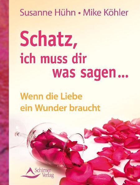 Schatz, ich muss dir was sagen...: Wenn die Liebe ein Wunder braucht