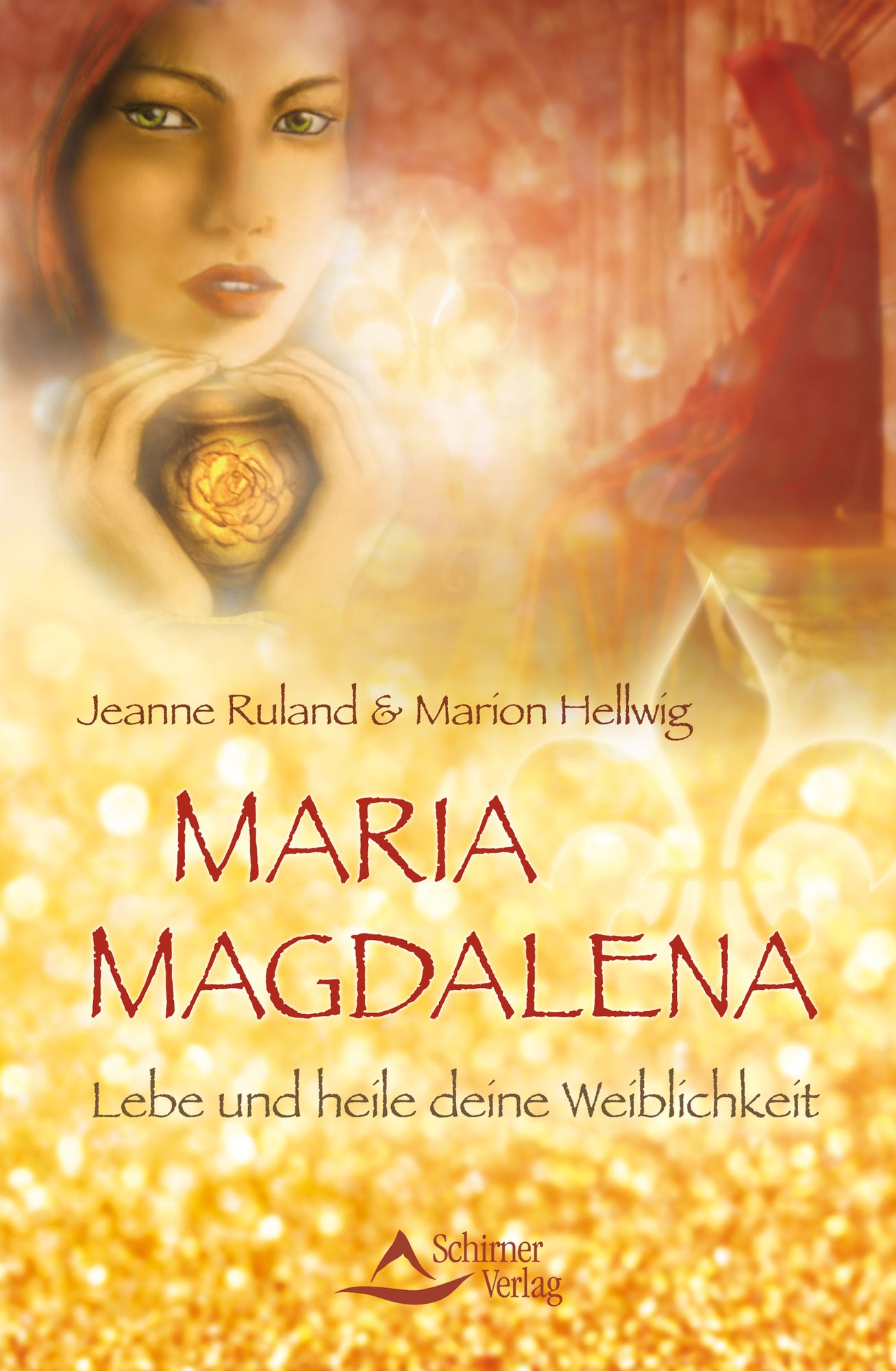 Maria Magdalena: Lebe und heile deine Weiblichkeit