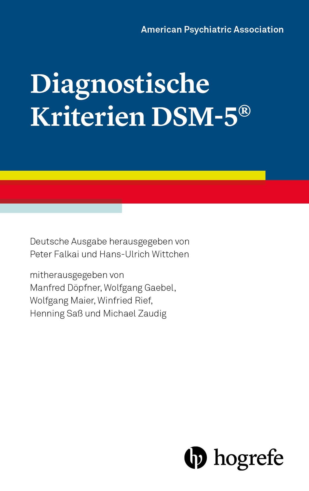 Diagnostische Kriterien DSM-5®: Deutsche Ausgabe herausgegeben von Peter Falkai und Hans-Ulrich Wittchen, mitherausgegeben von Manfred Döpfner, Wolfgang Gaebel, Wolfgang Maier, Winfried Rief, Henning Saß und Michael Zaudig