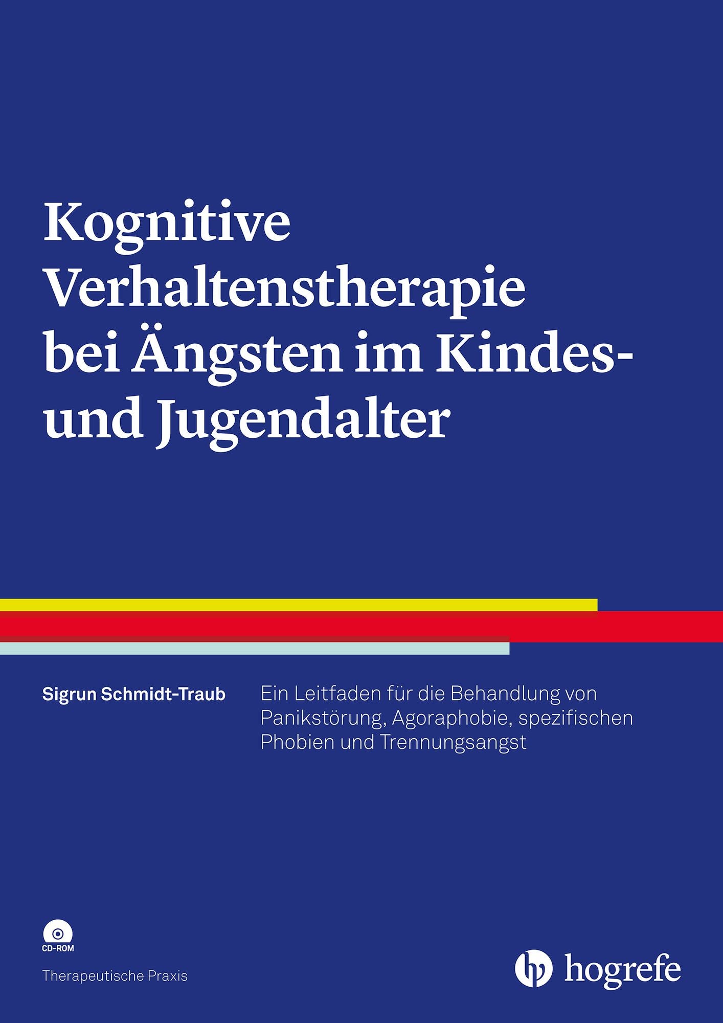 Kognitive Verhaltenstherapie bei Ängsten im Kindes- und Jugendalter: Ein Leitfaden für die Behandlung von Panikstörung, Agoraphobie, spezifischen Phobien und Trennungsangst