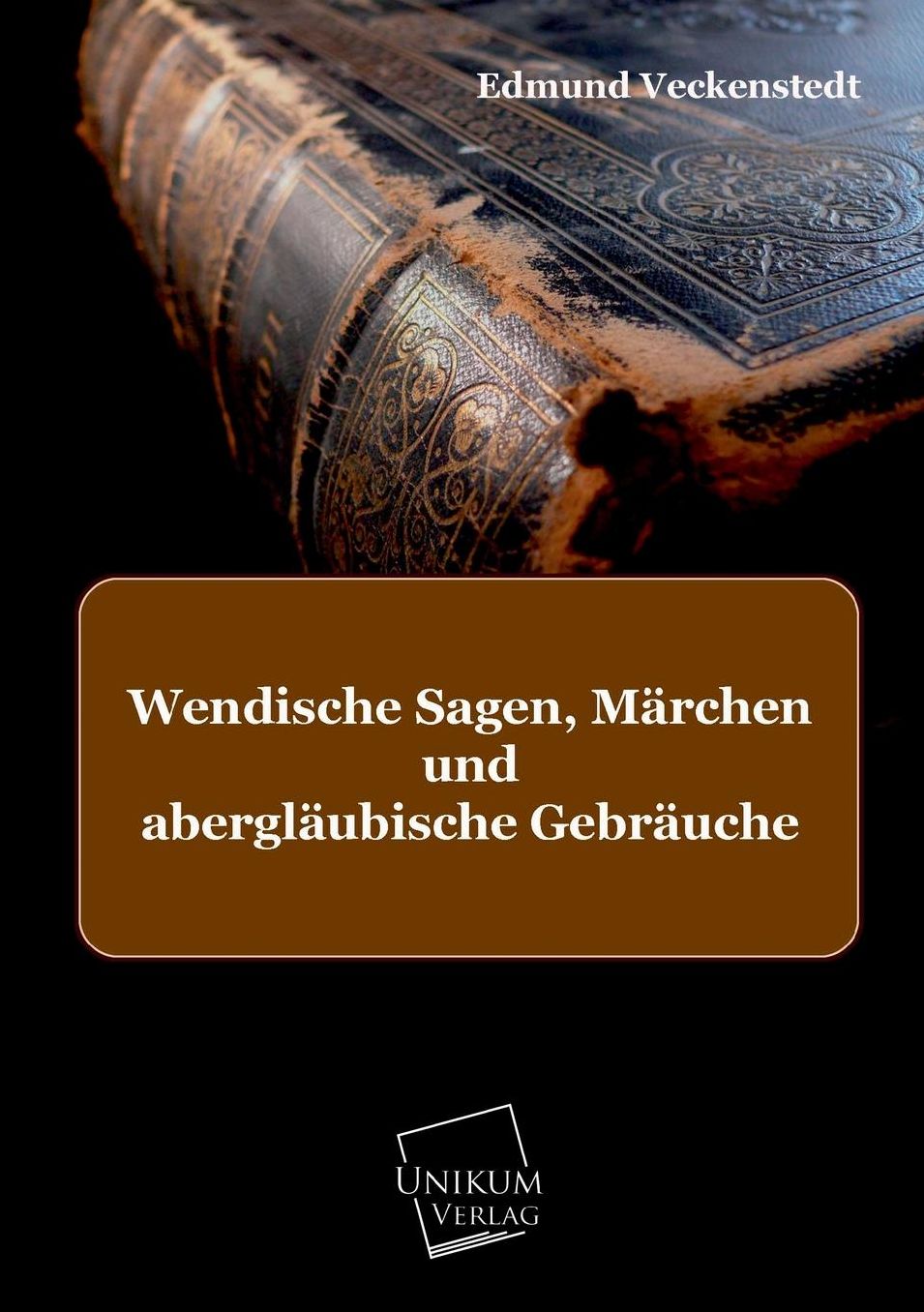 Wendische Sagen, Marchen Und Aberglaubische Gebrauche