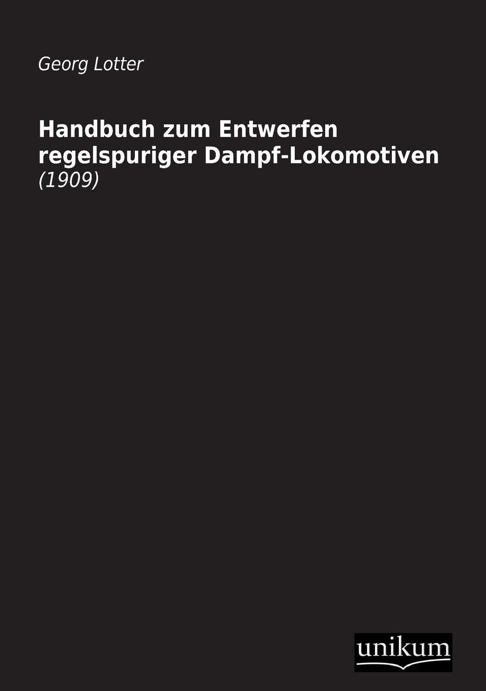 Handbuch Zum Entwerfen Regelspuriger Dampf-Lokomotiven