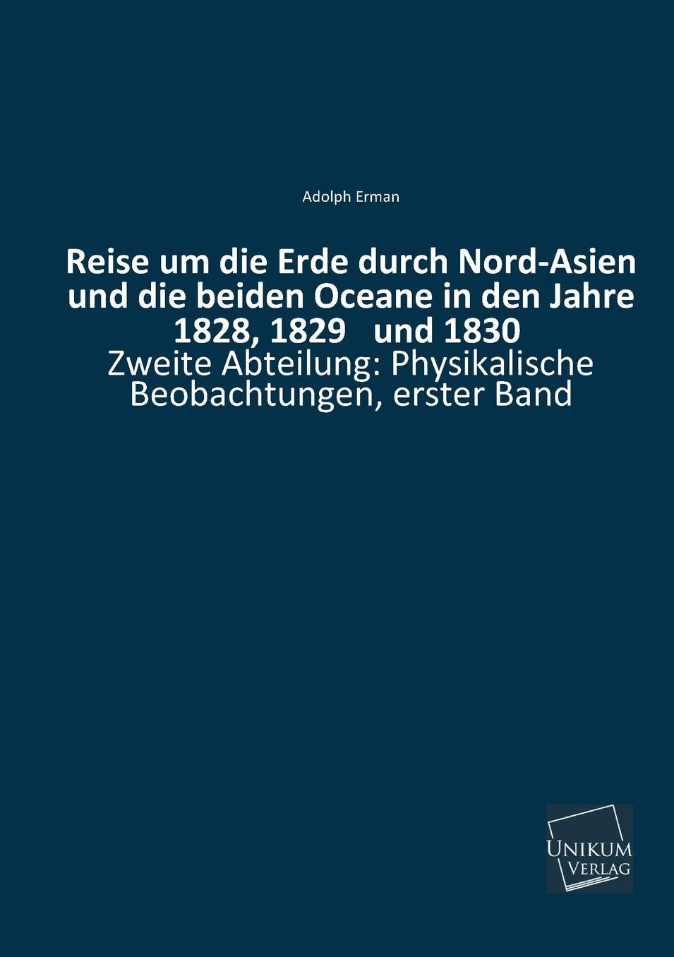 Reise Um Die Erde Durch Nord-Asien Und Die Beiden Oceane in Den Jahre 1828, 1829 Und 1830