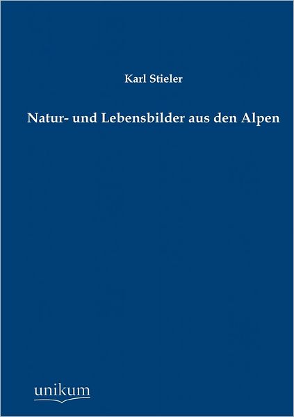 Natur- Und Lebensbilder Aus Den Alpen