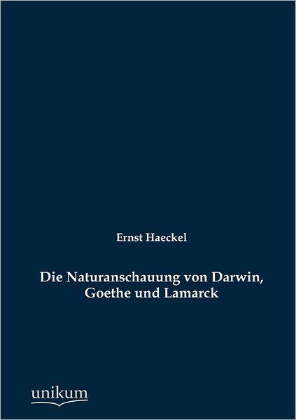 Die Naturanschauung von Darwin, Goethe und Lamarck