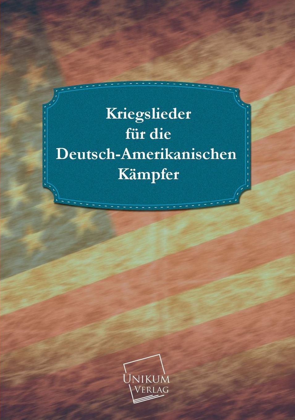 Kriegslieder Fur Die Deutsch-Amerikanischen Kampfer