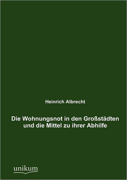 Die Wohnungsnot in den Gro st dten und die Mittel zu ihrer Abhilfe