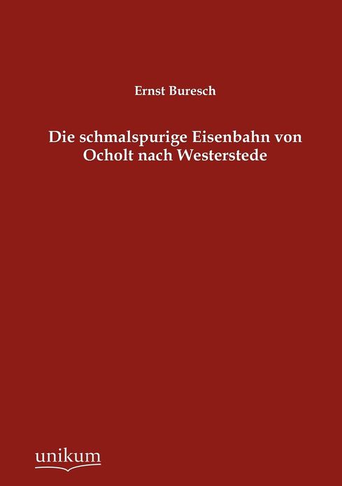 Die schmalspurige Eisenbahn von Ocholt nach Westerstede