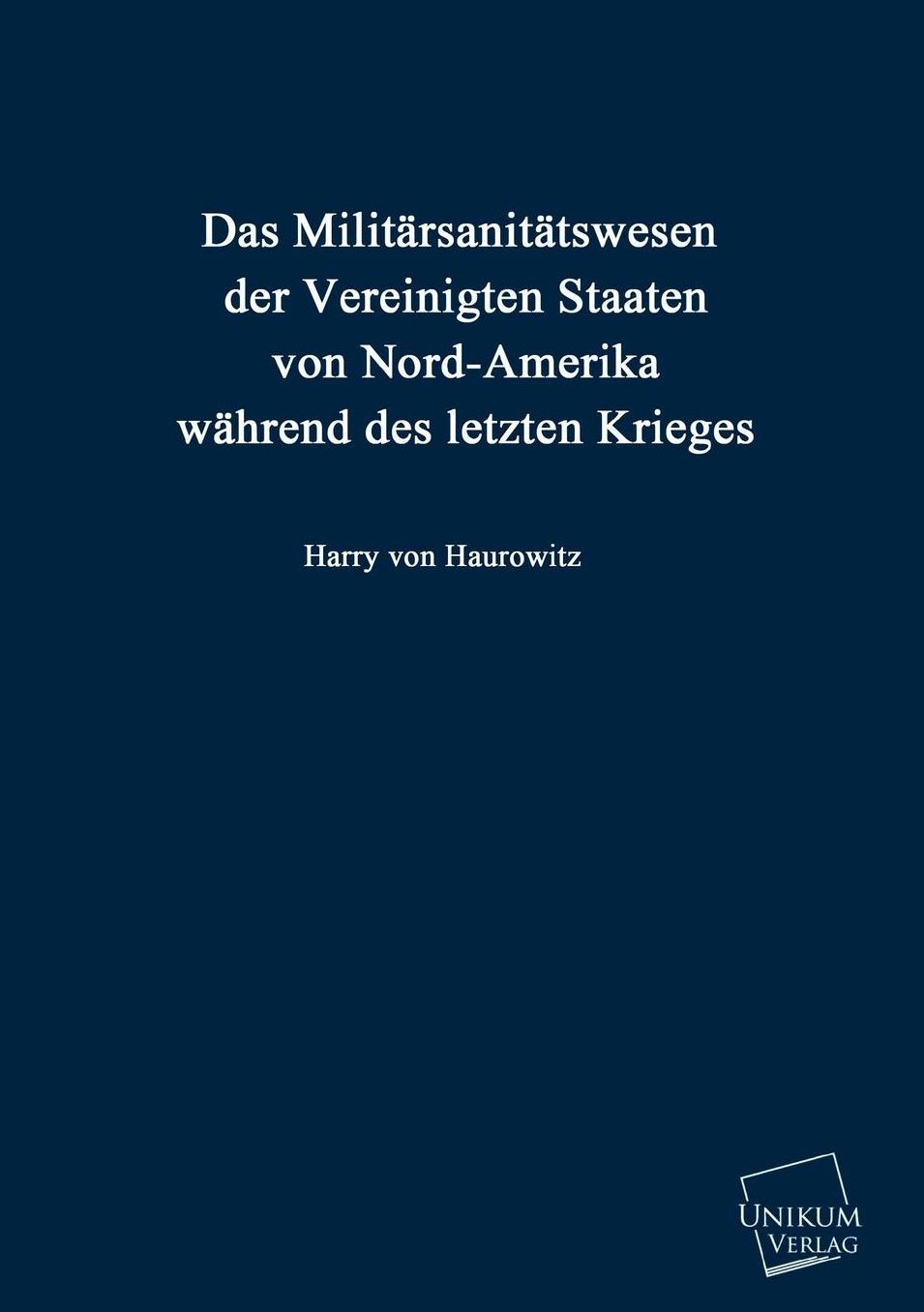 Das Militarsanitatswesen Der Vereinigten Staaten Von Nord-Amerika Wahrend Des Letzten Krieges