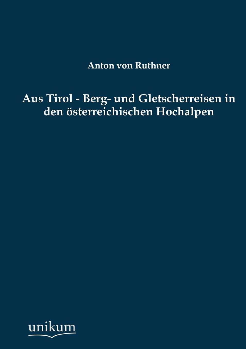 Aus Tirol - Berg- Und Gletscherreisen in Den Osterreichischen Hochalpen