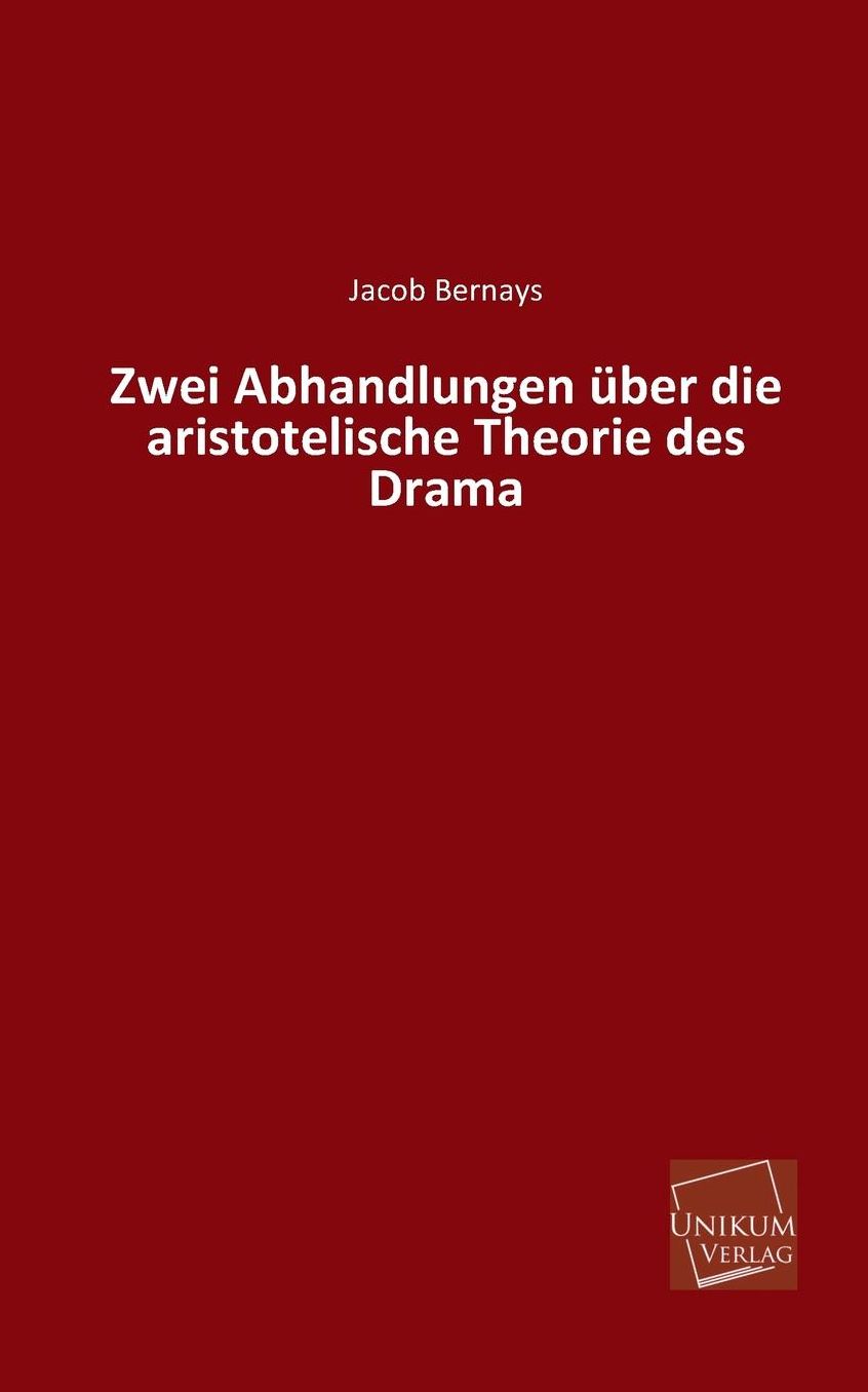 Zwei Abhandlungen Uber Die Aristotelische Theorie Des Drama