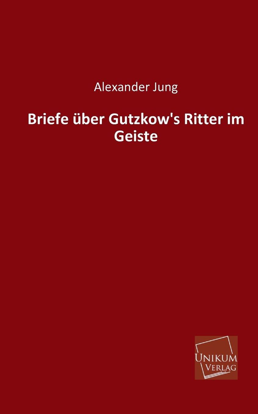 Briefe Uber Gutzkow's Ritter Im Geiste