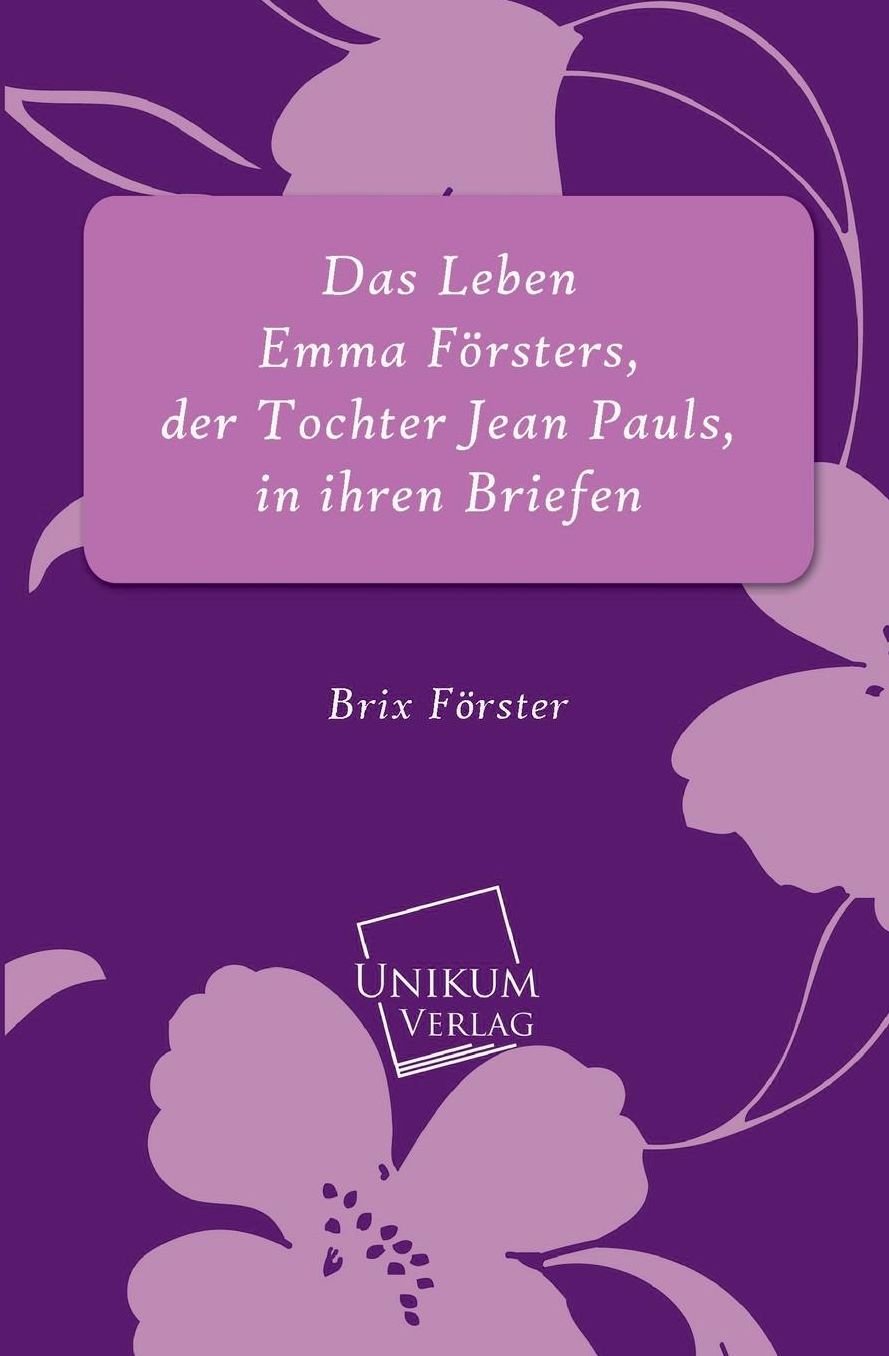 Das Leben Emma Forsters, Der Tochter Jean Pauls, in Ihren Briefen