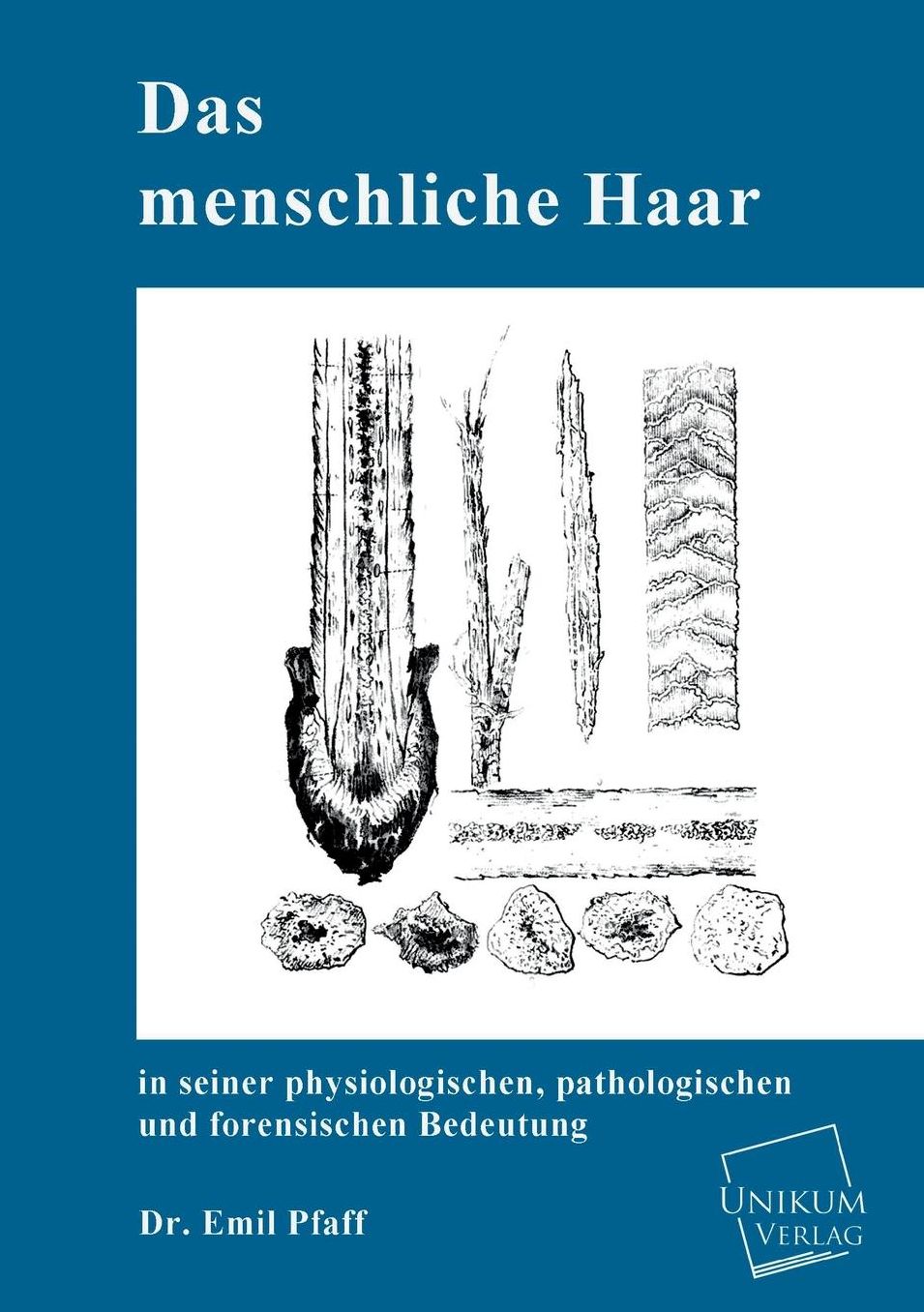 Das Menschliche Haar in Seiner Physiologischen, Pathologischen Und Forensischen Bedeutung