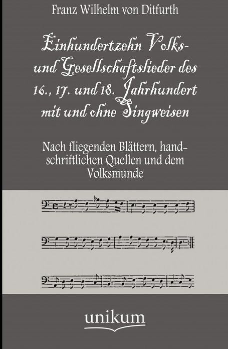 Einhundertzehn Volks- und Gesellschaftslieder des 16., 17. und 18. Jahrhundert mit und ohne Singweisen