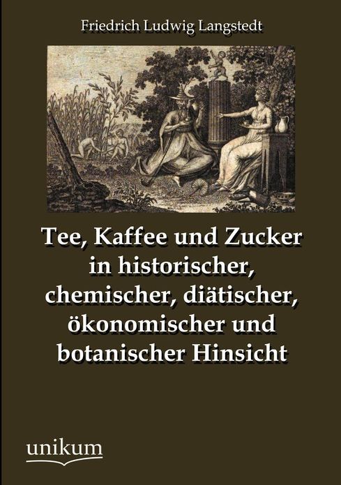 Tee, Kaffee und Zucker in historischer, chemischer, di tischer, konomischer und botanischer Hinsicht