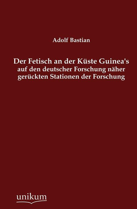 Der Fetisch an der K ste Guinea's auf den deutscher Forschung n her ger ckten Stationen der Forschung