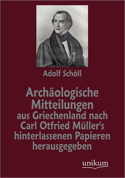 Arch ologische Mitteilungen aus Griechenland nach Carl Otfried M ller's hinterlassenen Papieren herausgegeben