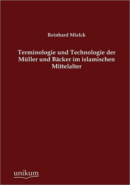 Terminologie und Technologie der M ller und B cker im islamischen Mittelalter