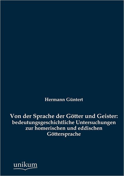 Von der Sprache der G tter und Geister: bedeutungsgeschichtliche Untersuchungen zur homerischen und eddischen G ttersprache