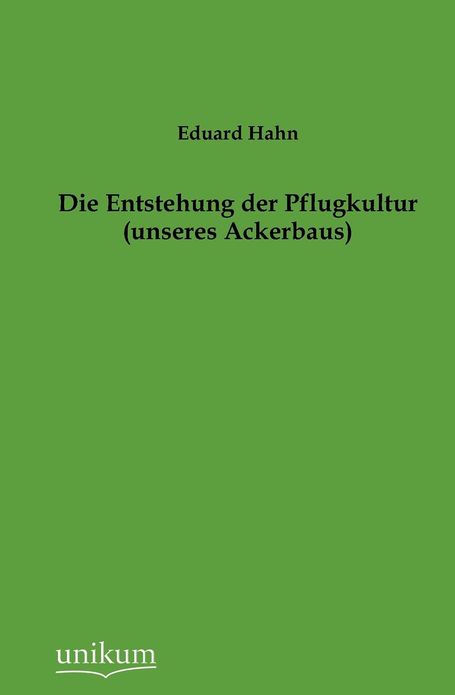 Die Entstehung der Pflugkultur (unseres Ackerbaus)