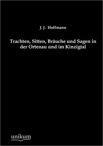 Trachten, Sitten, Brauche Und Sagen in Der Ortenau Und Im Kinzigtal