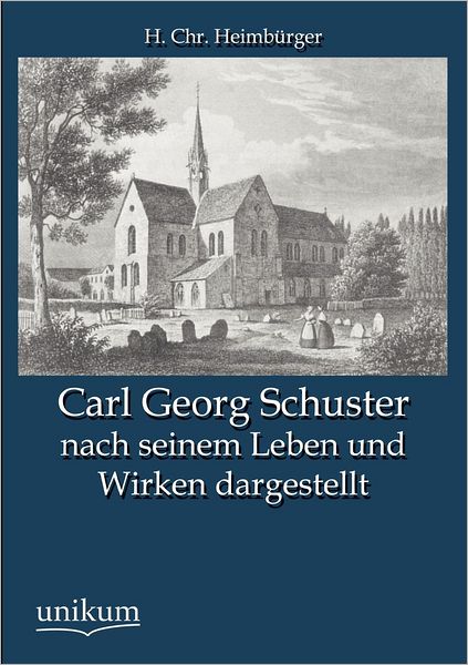 Carl Georg Schuster Nach Seinem Leben Und Wirken Dargestellt