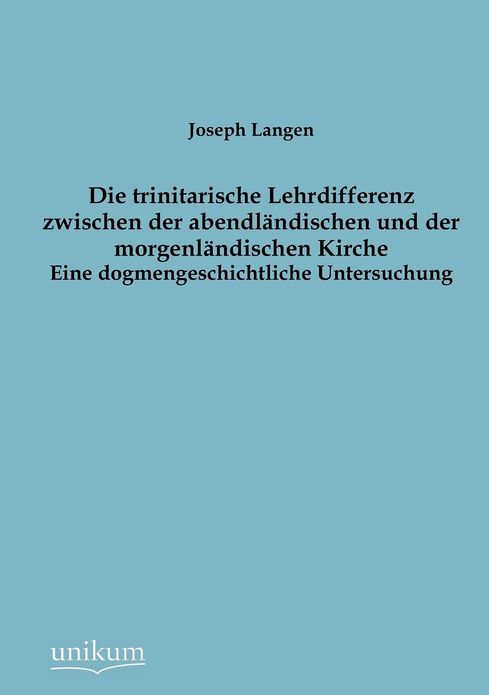 Die trinitarische Lehrdifferenz zwischen der abendl ndischen und der morgenl ndischen Kirche
