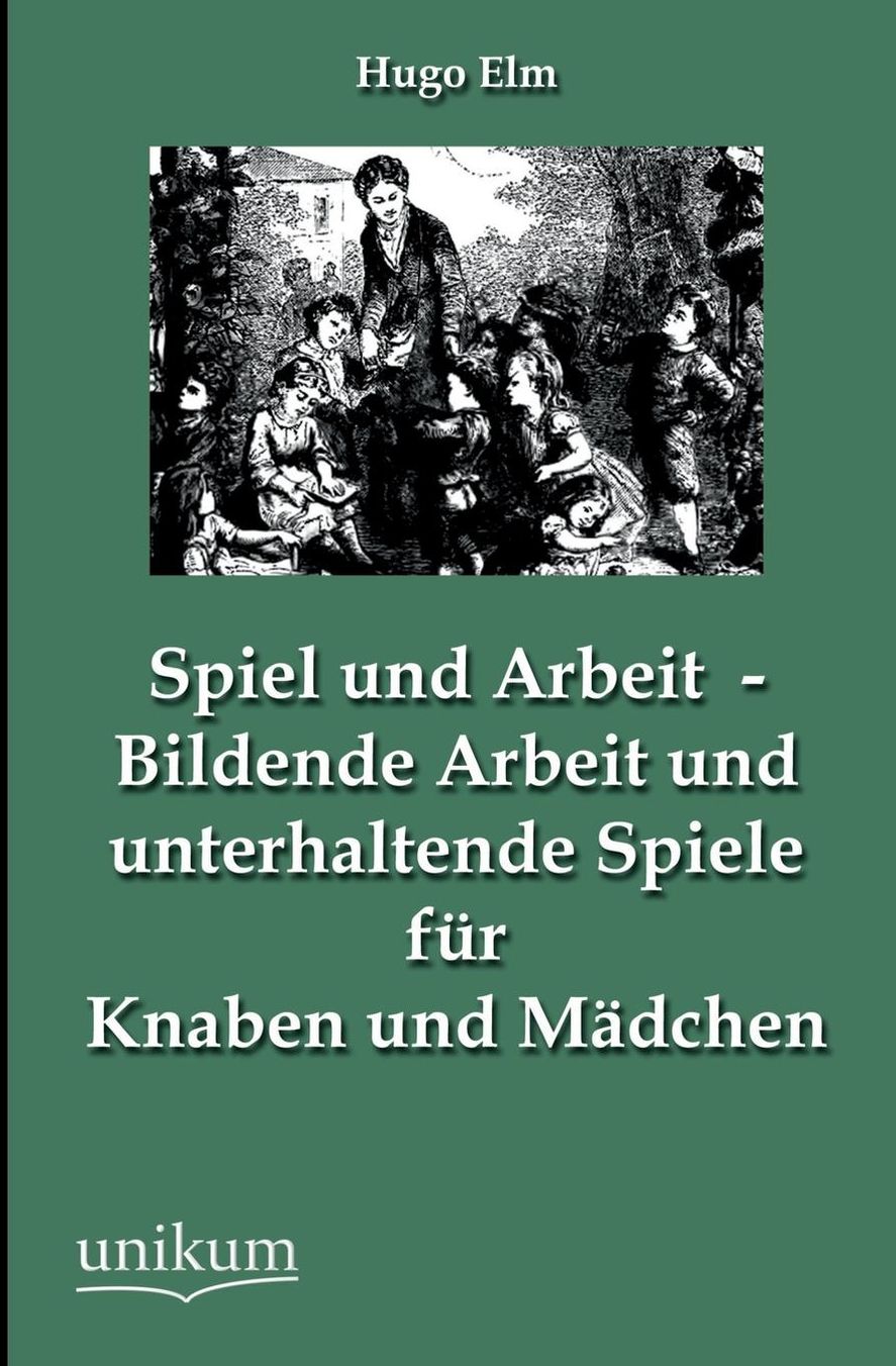 Spiel und Arbeit - Bildende Arbeit und unterhaltende Spiele f r Knaben und M dchen