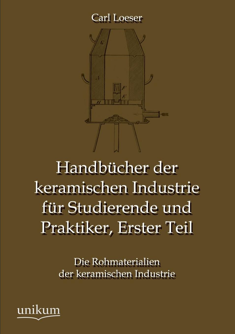 Handbucher Der Keramischen Industrie Fur Studierende Und Praktiker, Erster Teil