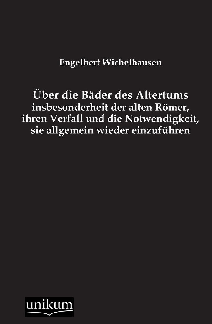 Uber Die Bader Des Altertums, Insbesonderheit Der Alten Romer, Ihren Verfall Und Die Notwendigkeit, Sie Allgemein Wieder Einzufuhren