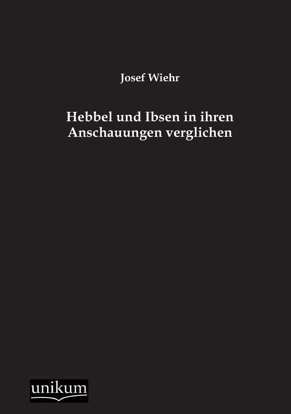 Hebbel Und Ibsen in Ihren Anschauungen Verglichen