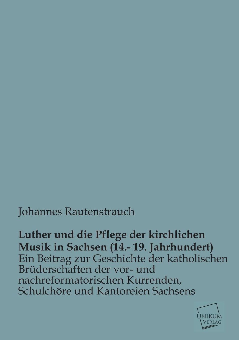Luther Und Die Pflege Der Kirchlichen Musik in Sachsen (14.- 19. Jahrhundert)