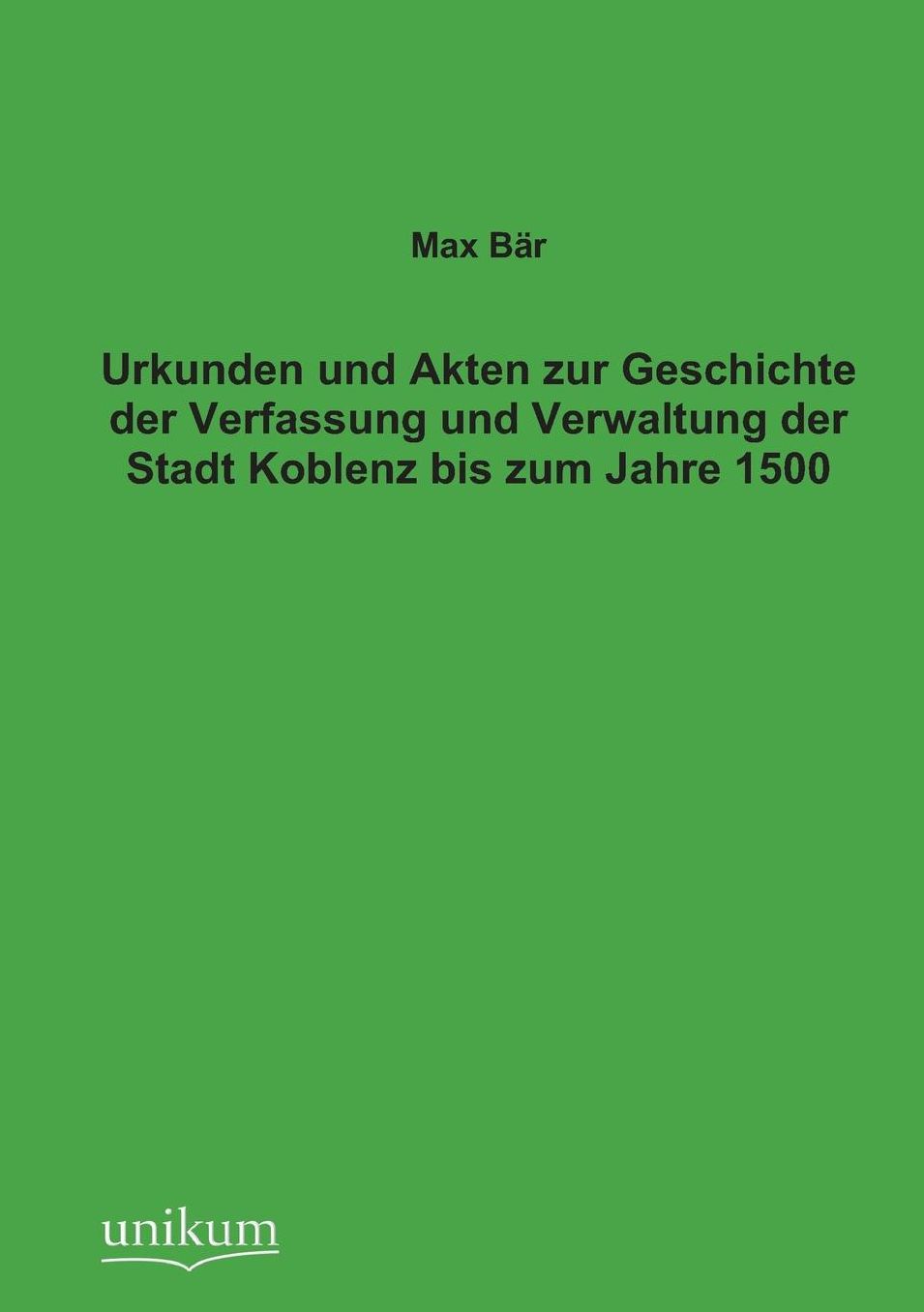 Urkunden Und Akten Zur Geschichte Der Verfassung Und Verwaltung Der Stadt Koblenz Bis Zum Jahre 1500