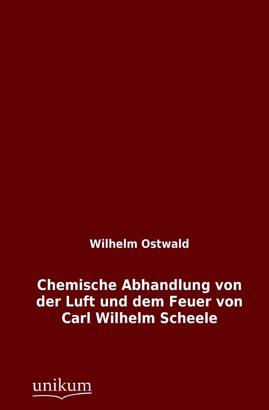 Chemische Abhandlung Von Der Luft Und Dem Feuer Von Carl Wilhelm Scheele