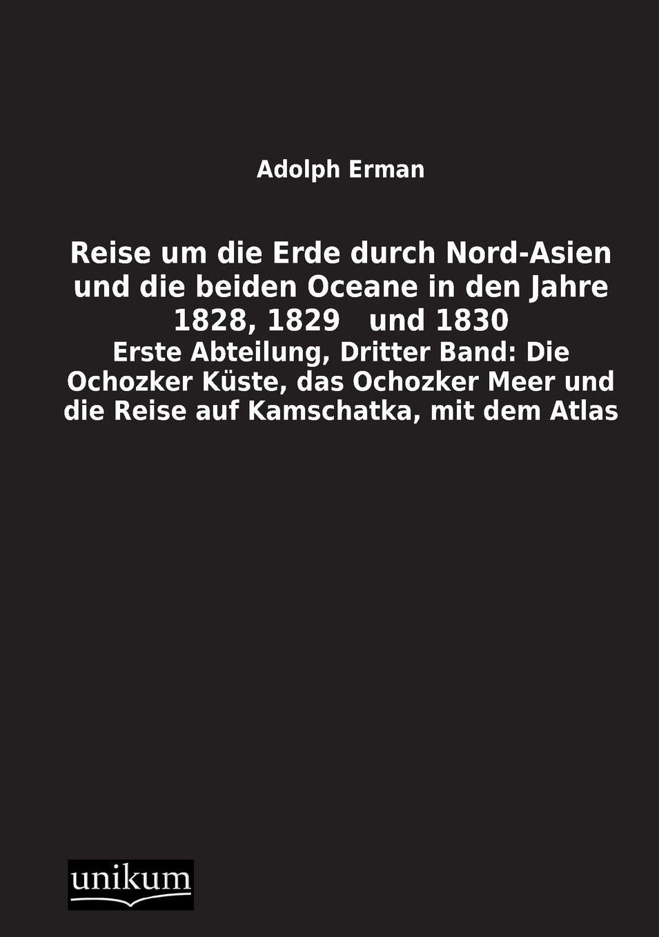 Reise Um Die Erde Durch Nord-Asien Und Die Beiden Oceane in Den Jahre 1828, 1829 Und 1830