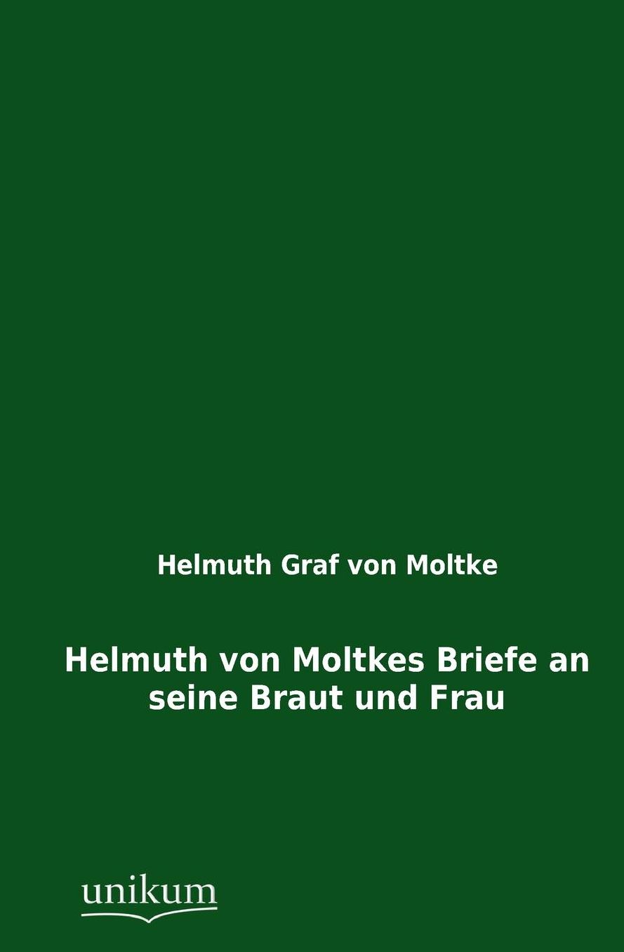 Helmuth Von Moltkes Briefe an Seine Braut Und Frau