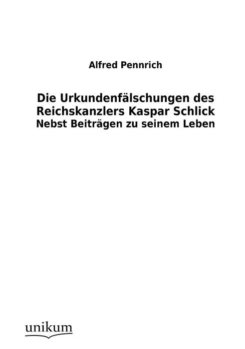 Die Urkundenf lschungen des Reichskanzlers Kaspar Schlick