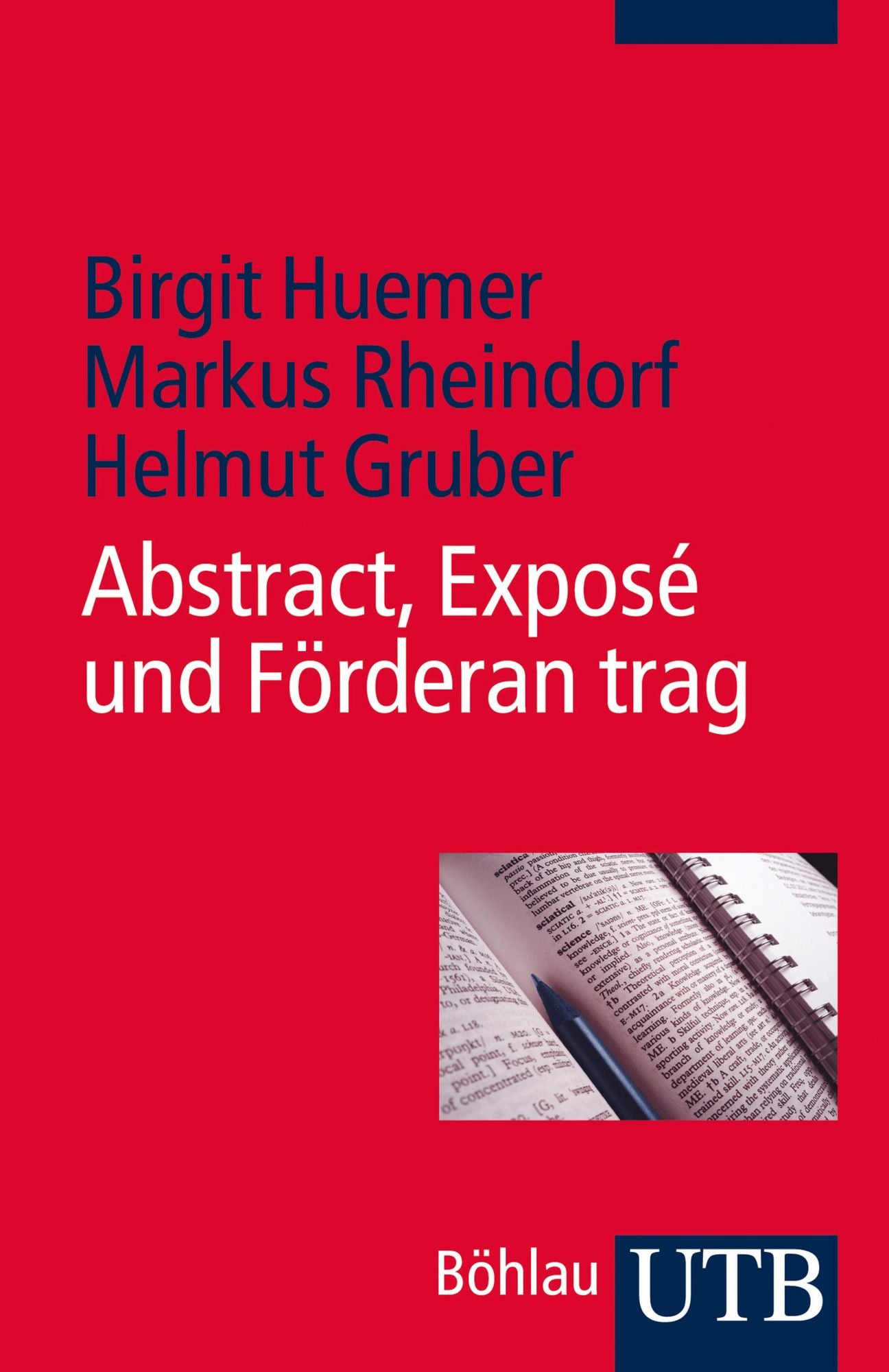 Abstract, Exposé und Förderantrag: Eine Schreibanleitung für Studierende und junge Forschende