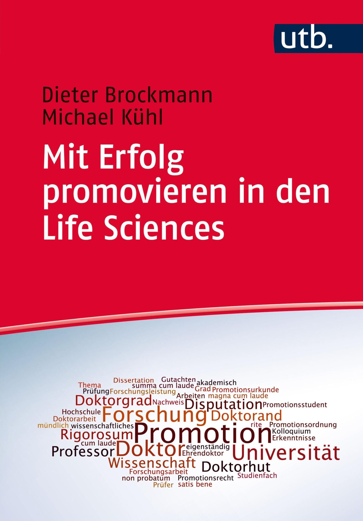 Mit Erfolg promovieren in den Life Sciences: Ein Leitfaden für Doktoranden, Betreuer und Universitäten