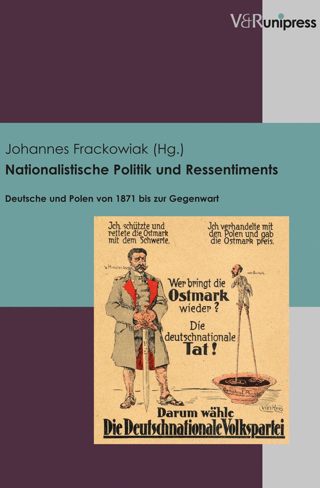 Nationalistische Politik und Ressentiments: Deutsche und Polen von 1871 bis zur Gegenwart