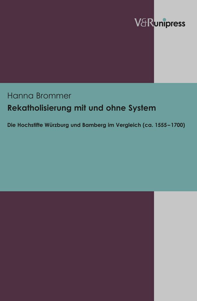 Rekatholisierung mit und ohne System: Die Hochstifte Wurzburg und Bamberg im Vergleich (ca. 1555-1700)