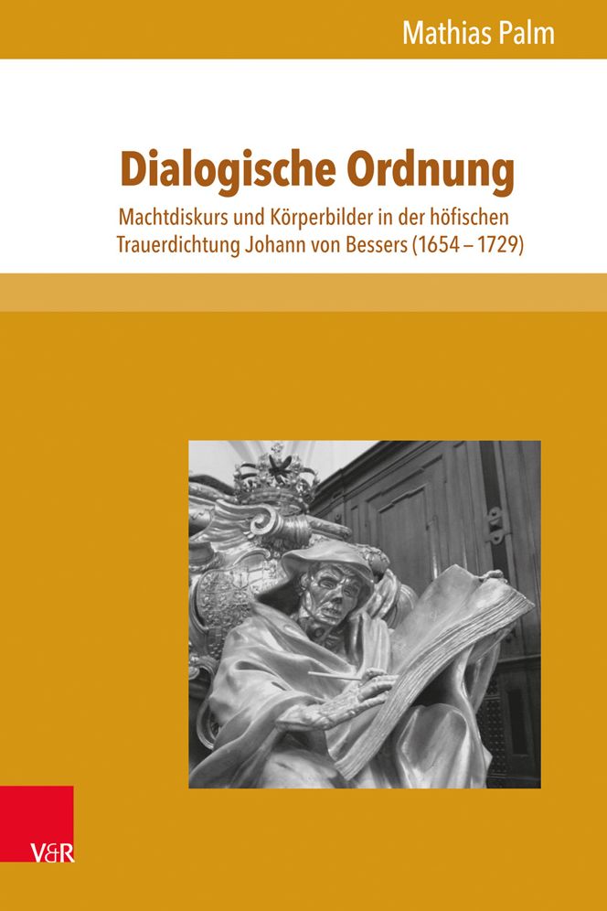 Dialogische Ordnung: Machtdiskurs und Korperbilder in der hofischen Trauerdichtung Johann von Bessers (1654-1729)
