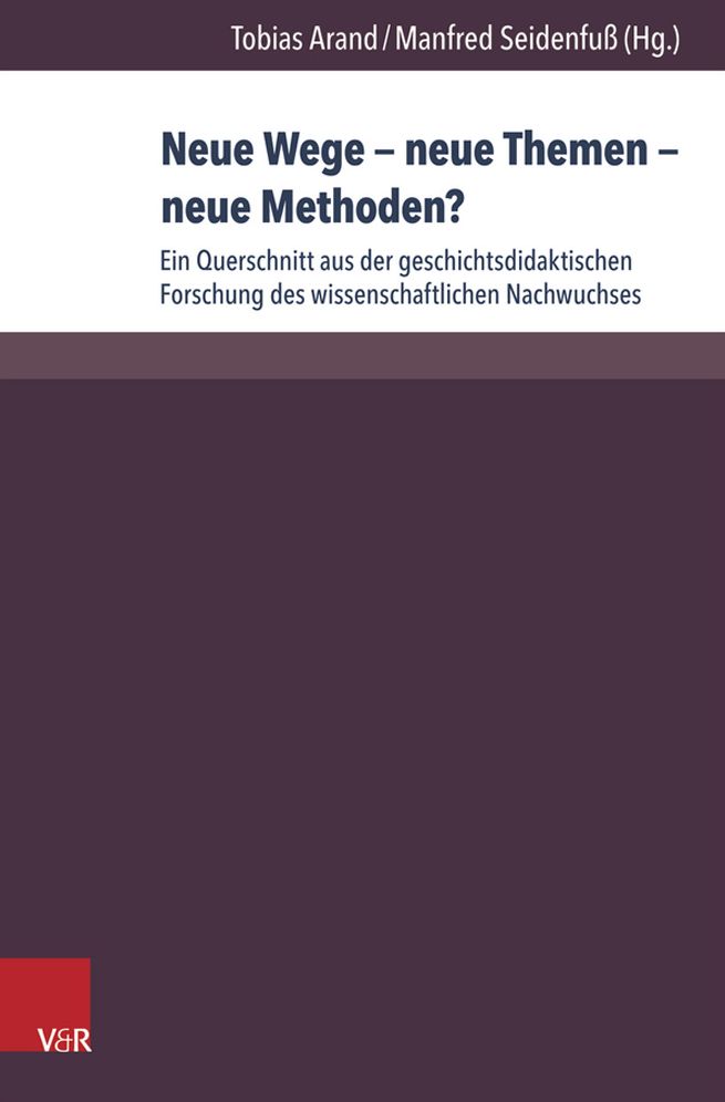 Neue Wege - neue Themen - neue Methoden?: Ein Querschnitt aus der geschichtsdidaktischen Forschung des wissenschaftlichen Nachwuchses