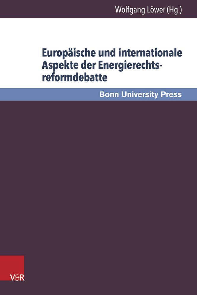 Europaische und internationale Aspekte der Energierechtsreformdebatte: Bonner Gesprach zum Energierecht, Band 8