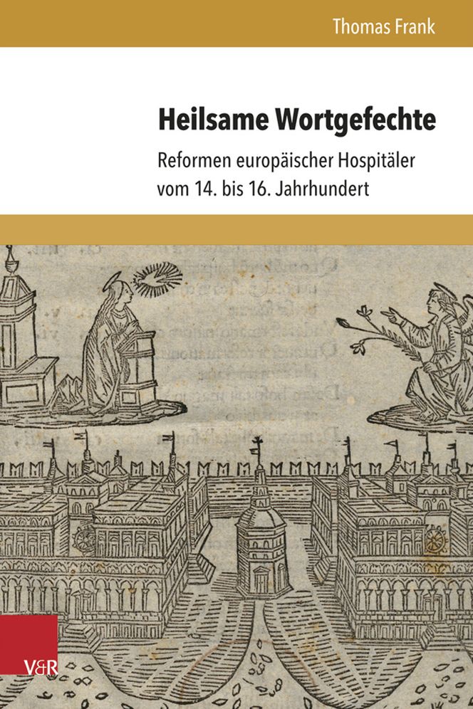 Heilsame Wortgefechte: Reformen europaischer Hospitaler vom 14. bis 16. Jahrhundert
