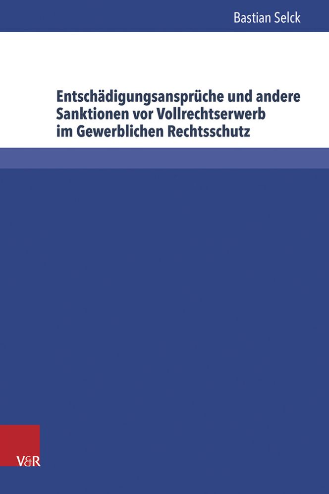 Entschadigungsanspruche und andere Sanktionen vor Vollrechtserwerb im Gewerblichen Rechtsschutz: Eine vergleichende Analyse