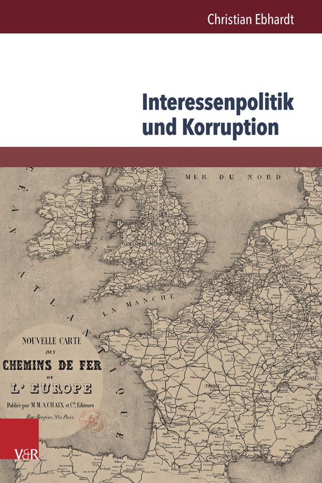 Interessenpolitik Und Korruption: Personale Netzwerke Und Korruptionsdebatten Am Beispiel Der Eisenbahnbranche in Grossbritannien Und Frankreich (1830-1870)
