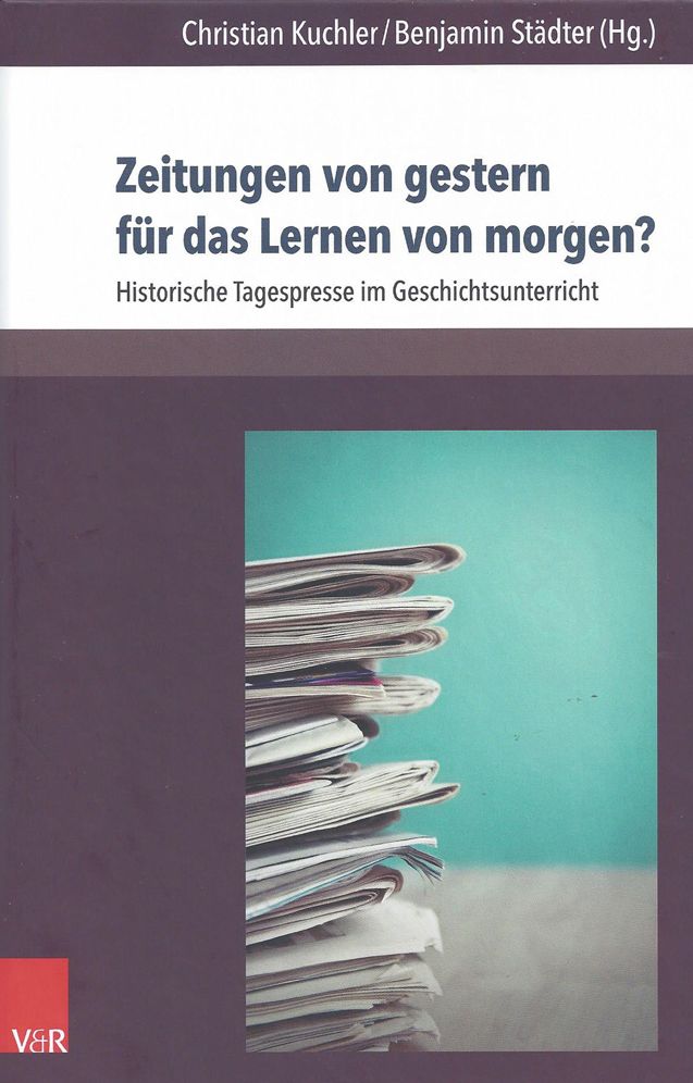 Zeitungen von gestern fur das Lernen von morgen?: Historische Tagespresse im Geschichtsunterricht
