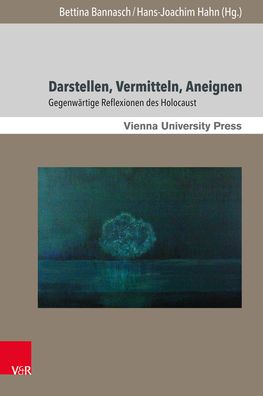 Darstellen, Vermitteln, Aneignen: Gegenwartige Reflexionen Des Holocaust
